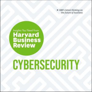 Cybersecurity: The Insights You Need from Harvard Business Review, Alex Blau