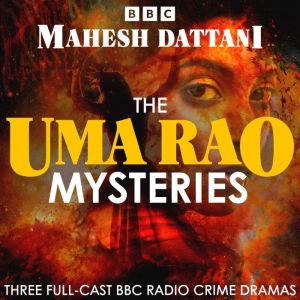 The Uma Rao Mysteries: Three Full-Cast BBC Radio Crime Dramas