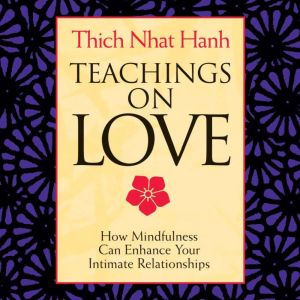 Teachings on Love: How Mindfulness Can Enhance Your Intimate Relationships