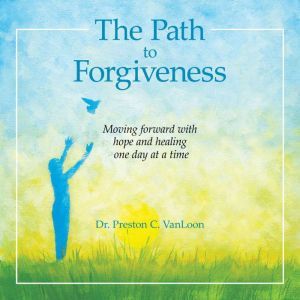 The Path to Forgiveness, Dr. Preston C VanLoon