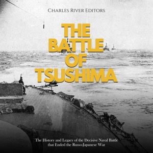 The Battle of Tsushima The History a..., Charles River Editors