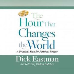 Hour That Changes the World, The: A Practical Plan for Personal Prayer; 25th Anniversary Edition, Dick Eastman
