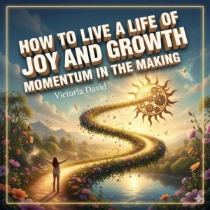 How to Live a Life of Joy and Growth: Momentum in the Making
