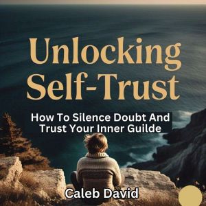 Unlocking Self-Trust: How to Silence Doubt and Trust Your Inner Guide