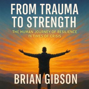 From Trauma to Strength, Brian Gibson