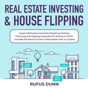 Real Estate Investing & House Flipping: Expert Methods to Generate Wealth by Finding, Financing and Flipping Properties for Ma