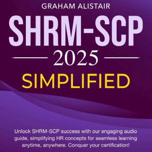 SHRM-SCP Simplified: Master the 2024-2025 SHRM-SCP Exam: Ace Your Society for Human Resource Management Senior Certified Profe