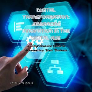 Digital Transformation: Embracing Innovation in the Digital Age: A Comprehensive Guide to Modernizing Your Business