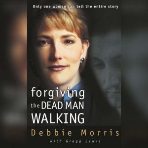 Forgiving the Dead Man Walking, Debbie Morris