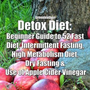 Detox Diet Beginner Guide to 52 Fast..., Greenleatherr