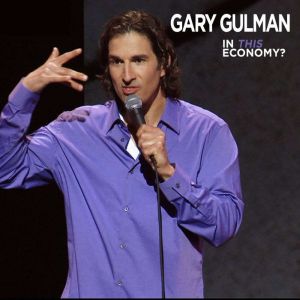 In This Economy?, Gary Gulman