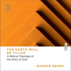 The Earth Will Be Filled: A Biblical Theology of the Glory of God (Essential Studies in Biblical Theology)