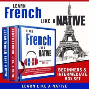 Learn French Like a Native � Beginners & Intermediate Box Set, Learn Like A Native