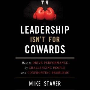 Leadership Isnt For Cowards, Mike Staver