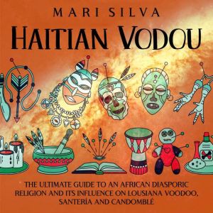 Haitian Vodou The Ultimate Guide to ..., Mari Silva