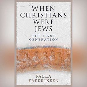 When Christians Were Jews, Paula Fredriksen