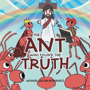 The Ant Who Found the Truth, Jacob Butkiewicz
