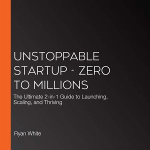 Unstoppable Startup  Zero to Million..., Ryan White