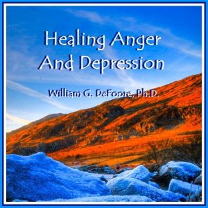 Healing Anger  Depression, William G. DeFoore