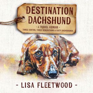 Destination Dachshund A Travel Memoi..., Lisa Fleetwood