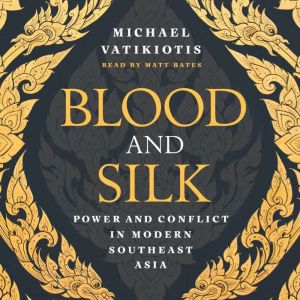 Blood and Silk: Power and Conflict in Modern Southeast Asia