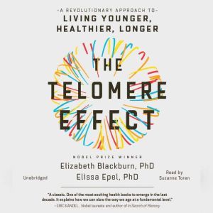 The Telomere Effect: A Revolutionary Approach to Living Younger, Healthier, Longer, Dr. Elizabeth Blackburn