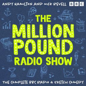 The Million Pound Radio Show: The Complete Series 1-5: A BBC Radio 4 Sketch Comedy