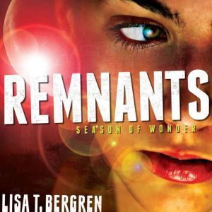 Remnants: Season of Wonder, Lisa T Bergren