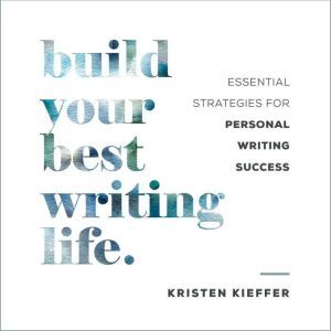 Build Your Best Writing Life, Kristen Kieffer
