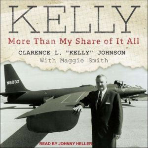 Kelly: More Than My Share of It All, Clarence L Kelly Johnson