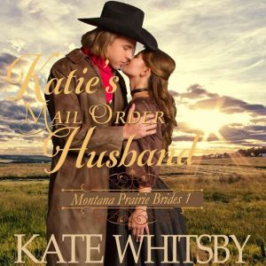Katie's Mail Order Husband: Sweet Historical Frontier Cowboy Romance, Kate Whitsby