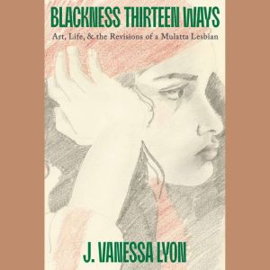 Blackness Thirteen Ways, J. Vanessa Lyon
