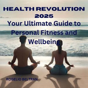 Health Revolution 2025 Your Ultimate Guide to Personal Fitness and Wellbeing