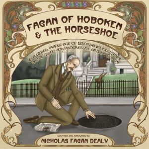 Fagan of Hoboken & the Horseshoe: In a gilded, manly age of disorderly industrial Armageddon and progressive urban reform