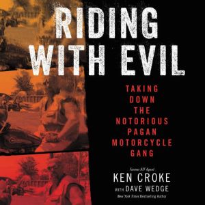 Riding with Evil Taking Down the Notorious Pagan Motorcycle Gang, Ken Croke