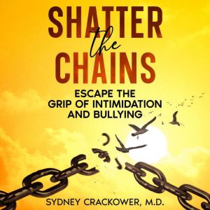 Shatter the Chains: Escape the Grip of Intimidation and Bullying