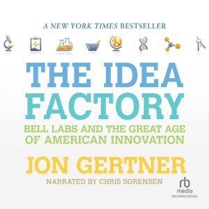 The Idea Factory: Bell Labs and the Great Age of American Innovation, Jon Gertner