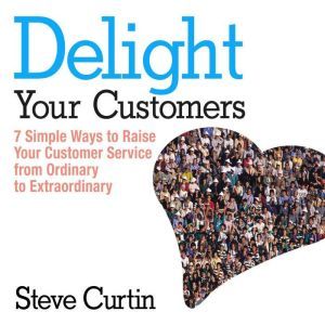 Delight Your Customers, Steve Curtin