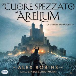 Il Cuore Spezzato Di Arelium, Alex	 Robins