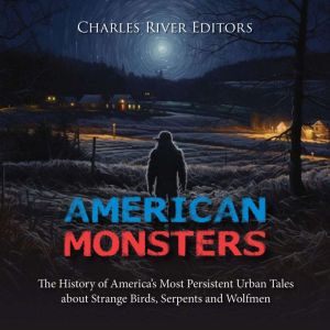 American Monsters: The History of America's Most Persistent Urban Tales about Strange Birds, Serpents and Wolfmen