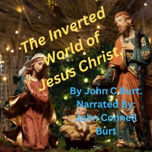 The Inverted World of Jesus Christ., John C Burt