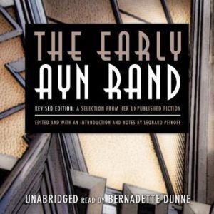 The Early Ayn Rand: A Selection from Her Unpublished Fiction (Revised Edition), Ayn Rand; Edited and with an Introduction and Notes by Leonard Peikoff