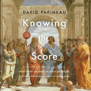 Knowing the Score, David Papineau