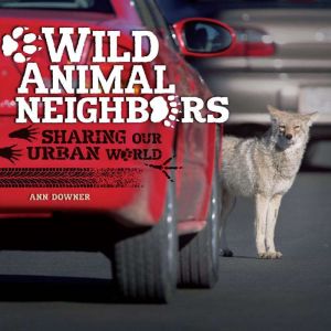 Wild Animal Neighbors, Ann Downer