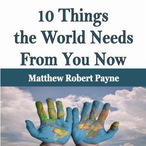 10 Things the World Needs From You Now, Matthew Robert Payne