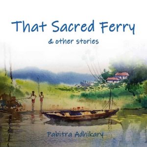 That Sacred Ferry and other stories, Pabitra Adhikary