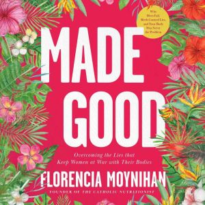 Made Good: Overcoming the Lies that Keep Women at War with Their Bodies