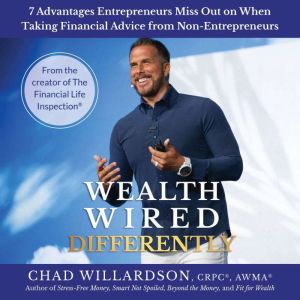 Wealth Wired Differently: 7 Advantages Entrepreneurs Miss Out on When Taking Financial Advice from Non-Entrepreneurs
