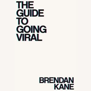 The Guide to Going Viral, Brendan Kane