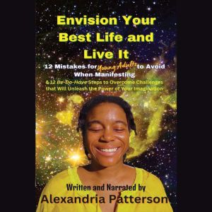 Envision Your Best Life and Live It: 12 Mistakes for Young Adults to Avoid When Manifesting & 12 Be - Do - Have Steps to Overc